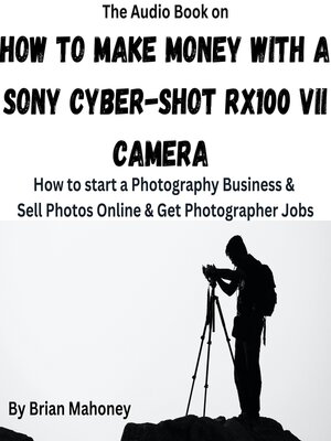 cover image of The Audio Book on How to Make Money with a Sony Cyber-shot RX100 VII Camera